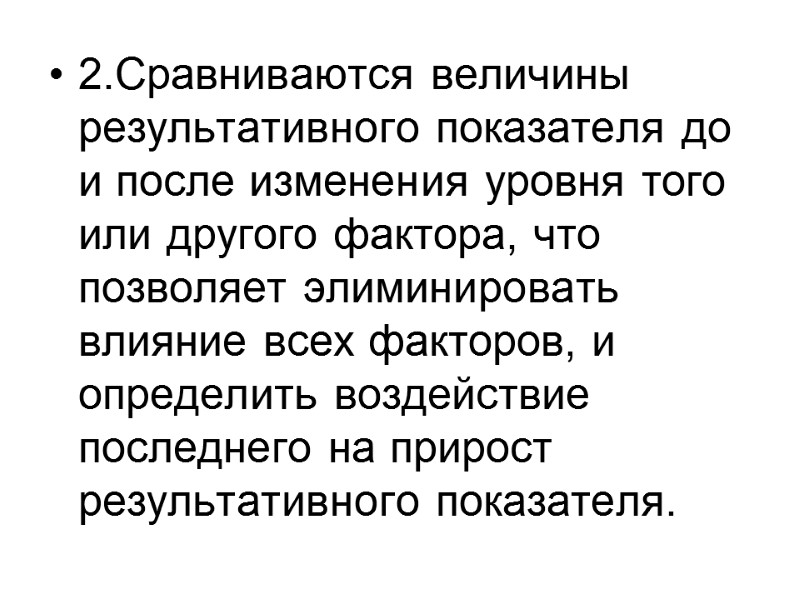2.Сравниваются величины результативного показателя до и после изменения уровня того или другого фактора, что